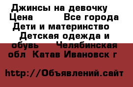 Джинсы на девочку. › Цена ­ 200 - Все города Дети и материнство » Детская одежда и обувь   . Челябинская обл.,Катав-Ивановск г.